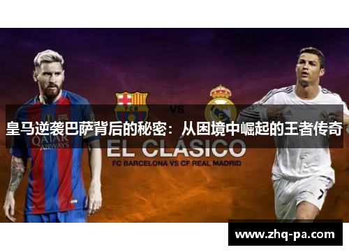 皇马逆袭巴萨背后的秘密：从困境中崛起的王者传奇