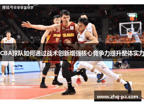 CBA球队如何通过战术创新增强核心竞争力提升整体实力