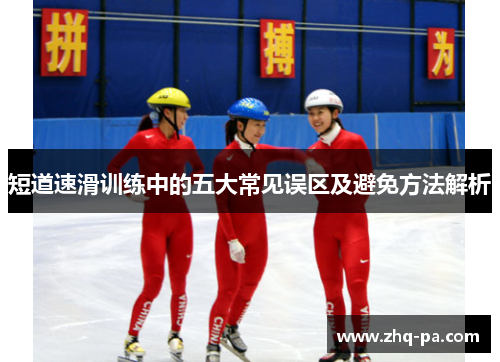 短道速滑训练中的五大常见误区及避免方法解析