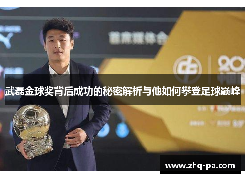 武磊金球奖背后成功的秘密解析与他如何攀登足球巅峰