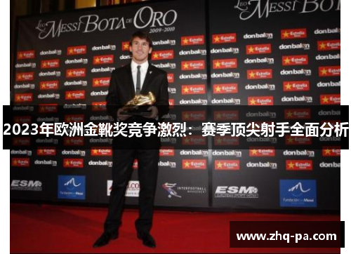 2023年欧洲金靴奖竞争激烈：赛季顶尖射手全面分析