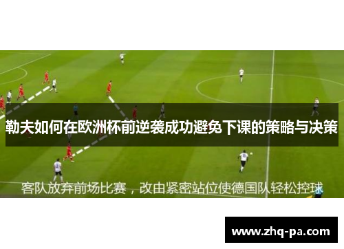 勒夫如何在欧洲杯前逆袭成功避免下课的策略与决策
