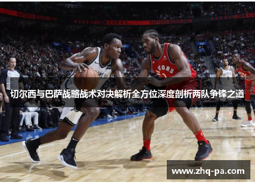 切尔西与巴萨战略战术对决解析全方位深度剖析两队争锋之道