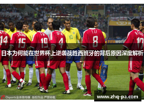 日本为何能在世界杯上逆袭战胜西班牙的背后原因深度解析