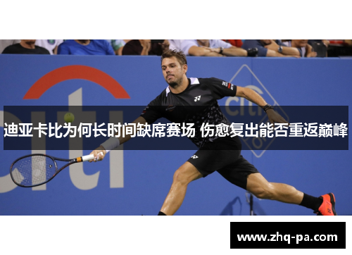 迪亚卡比为何长时间缺席赛场 伤愈复出能否重返巅峰