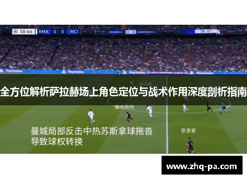 全方位解析萨拉赫场上角色定位与战术作用深度剖析指南