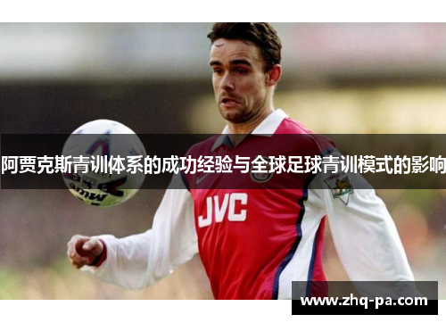 阿贾克斯青训体系的成功经验与全球足球青训模式的影响