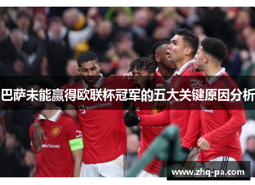 巴萨未能赢得欧联杯冠军的五大关键原因分析
