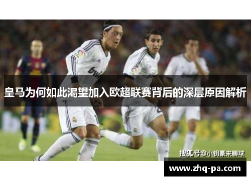 皇马为何如此渴望加入欧超联赛背后的深层原因解析