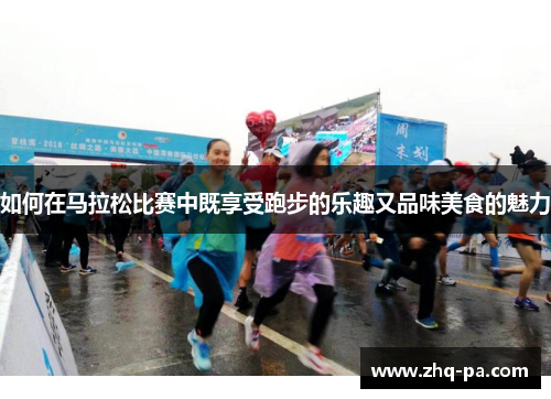 如何在马拉松比赛中既享受跑步的乐趣又品味美食的魅力