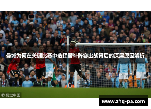 曼城为何在关键比赛中选择替补阵容出战背后的深层原因解析