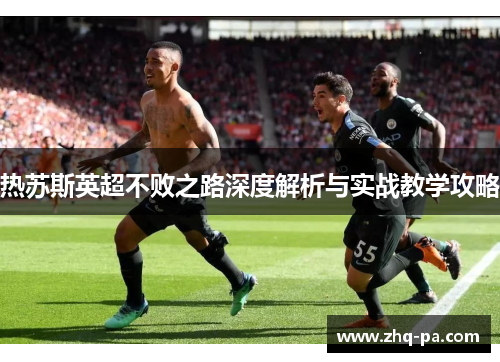 热苏斯英超不败之路深度解析与实战教学攻略